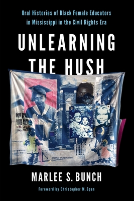 Unlearning the Hush: Oral Histories of Black Female Educators in Mississippi in the Civil Rights Era (Transformations: Womanist studies)