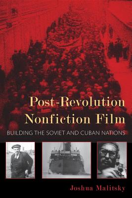 Post-Revolution Nonfiction Film: Building the Soviet and Cuban Nations (New Directions in National Cinemas)