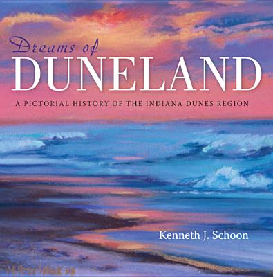 Dreams of Duneland: A Pictorial History of the Indiana Dunes Region