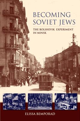 Becoming Soviet Jews: The Bolshevik Experiment in Minsk (Helen B. Schwartz Book in Jewish Studies: The Modern Jewish Experience)