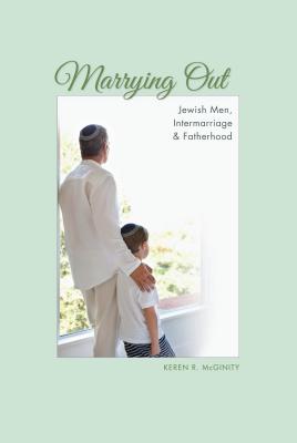 Marrying Out: Jewish Men, Intermarriage, and Fatherhood (The Modern Jewish Experience)