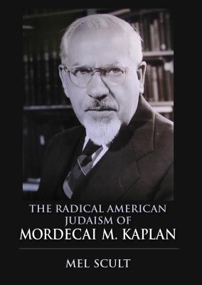 The Radical American Judaism of Mordecai M. Kaplan (The Modern Jewish Experience)