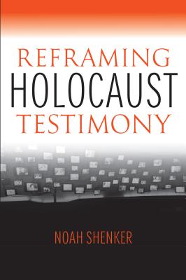 Reframing Holocaust Testimony (The Modern Jewish Experience)