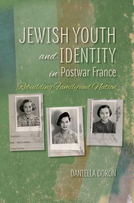 Jewish Youth and Identity in Postwar France: Rebuilding Family and Nation (The Modern Jewish Experience)