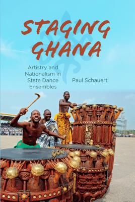 Staging Ghana: Artistry and Nationalism in State Dance Ensembles (Ethnomusicology Multimedia)
