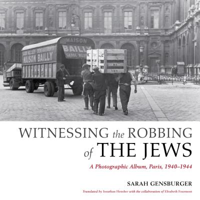 Witnessing the Robbing of the Jews: A Photographic Album, Paris, 1940-1944