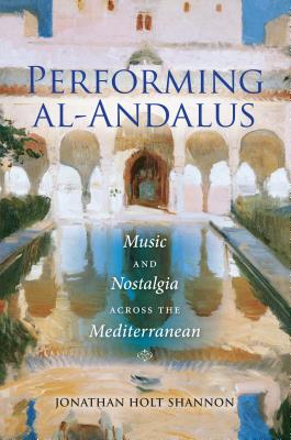 Performing al-Andalus: Music and Nostalgia across the Mediterranean (Public Cultures of the Middle East and North Africa)