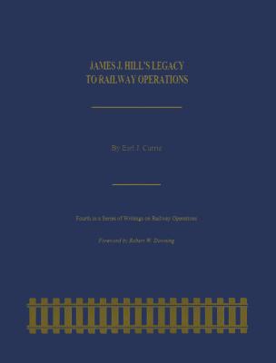 James J. Hill's Legacy to Railway Operations (Railroads Past and Present)