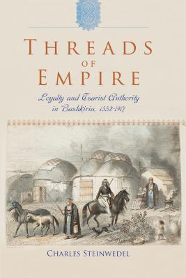 Threads of Empire: Loyalty and Tsarist Authority in Bashkiria, 15521917