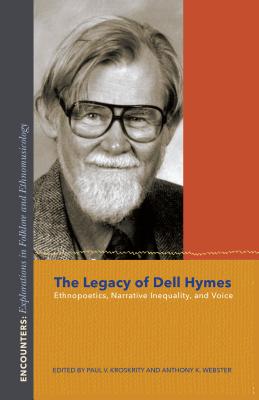 The Legacy of Dell Hymes: Ethnopoetics, Narrative Inequality, and Voice (Encounters: Explorations in Folklore and Ethnomusicology)
