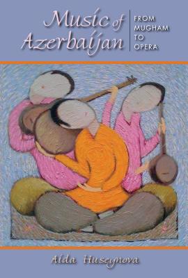 Music of Azerbaijan: From Mugham to Opera (Ethnomusicology Multimedia)