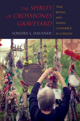 The Spirits of Crossbones Graveyard: Time, Ritual, and Sexual Commerce in London (INSCRIBED)