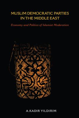 Muslim Democratic Parties in the Middle East: Economy and Politics of Islamist Moderation (Middle East Studies)