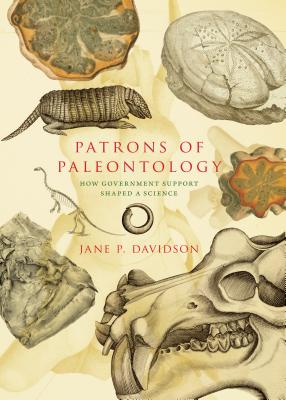 Patrons of Paleontology: How Government Support Shaped a Science (Life of the Past)