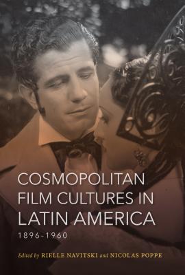 Cosmopolitan Film Cultures in Latin America, 1896-1960 (New Directions in National Cinemas)