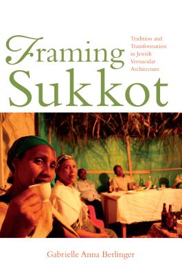 Framing Sukkot: Tradition and Transformation in Jewish Vernacular Architecture (Material Vernaculars)