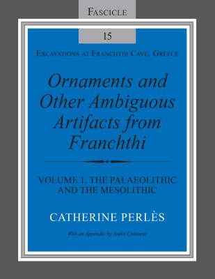 Ornaments and Other Ambiguous Artifacts from Franchthi: Volume 1, The Palaeolithic and the Mesolithic (Excavations at Franchthi Cave, Greece)