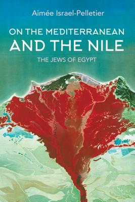 On the Mediterranean and the Nile: The Jews of Egypt (Sephardi and Mizrahi Studies)