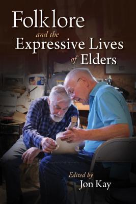 The Expressive Lives of Elders: Folklore, Art, and Aging (Material Vernaculars)