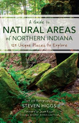 A Guide to Natural Areas of Northern Indiana: 125 Unique Places to Explore (Indiana Natural Science)