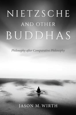 Nietzsche and Other Buddhas: Philosophy after Comparative Philosophy (World Philosophies)