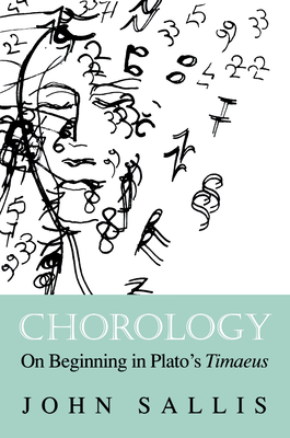 Chorology: On Beginning in Plato's Timaeus (The Collected Writings of John Sallis)