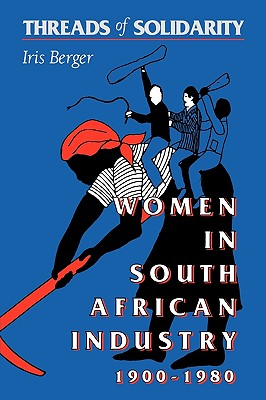 Threads of Solidarity: Women in South African Industry, 1900-1980