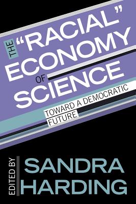 The Racial Economy of Science: Toward a Democratic Future (Race, Gender, and Science)