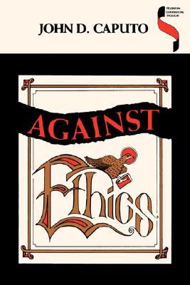 Against Ethics: Contributions to a Poetics of Obligation with Constant Reference to Deconstruction (Studies in Continental Thought)