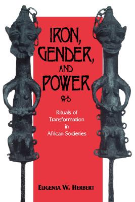Iron, Gender, and Power: Rituals of Transformation in African Societies (African Systems of Thought)