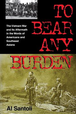 To Bear Any Burden: The Vietnam War and Its Aftermath in the Words of Americans and Southeast Asians (Vietnam War Era Classics Series)