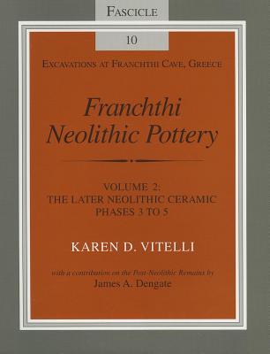 Franchthi Neolithic Pottery, Volume 2: The Later Neolithic Ceramic Phases 3 to 5, Fascicle 10 (Excavations at Franchthi Cave, Greece)