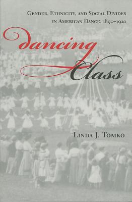 Dancing Class: Gender, Ethnicity, and Social Divides in American Dance, 1890-1920 (Unnatural Acts, Theorizing the Performative)