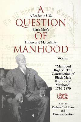 A Question of Manhood: A Reader in U.S. Black Men's History and Masculinity, Vol. 1: Manhood Rights: The Construction of Black Male History and Manhood, 1750-1870 (Blacks in the Diaspora) (Volume 1)