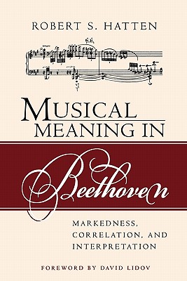 Musical Meaning in Beethoven: Markedness, Correlation, and Interpretation (Musical Meaning and Interpretation)