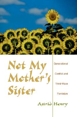 Not My Mother's Sister: Generational Conflict and Third-Wave Feminism
