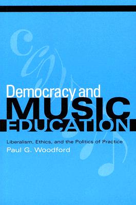 Democracy and Music Education: Liberalism, Ethics, and the Politics of Practice (Counterpoints: Music and Education)
