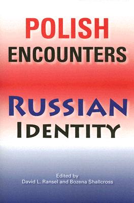 Polish Encounters, Russian Identity (Indiana-Michigan Series in Russian and East European Studies)