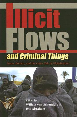 Illicit Flows and Criminal Things: States, Borders, and the Other Side of Globalization (Tracking Globalization)