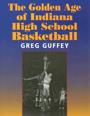 The Golden Age of Indiana High School Basketball (Quarry Books)