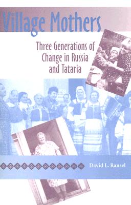 Village Mothers: Three Generations of Change in Russia and Tataria (Indiana-Michigan Series in Russian and East European Studies)