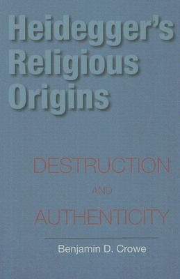 Heidegger's Religious Origins: Destruction and Authenticity (Philosophy of Religion)