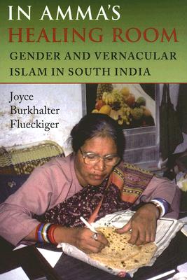 In Amma's Healing Room: Gender and Vernacular Islam in South India