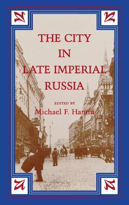 The City in Late Imperial Russia (Indiana-Michigan Series in Russian and East European Studies)