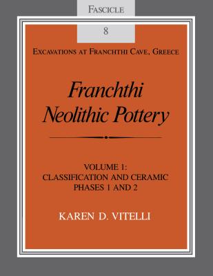 Franchthi Neolithic Pottery, Volume 1: Classification and Ceramic Phases 1 and 2, Fascicle 8 (Excavations at Franchthi Cave, Greece)