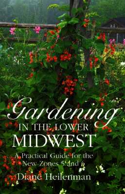 Image for Gardening in the Lower Midwest: A Practical Guide for the New Zones 5 and 6 Gardening in the Lower Midwest: A Practical Guide for the New Zones 5 and 6
