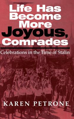 Life Has Become More Joyous, Comrades: Celebrations in the Time of Stalin (Indiana-Michigan Series in Russian and East European Studies)
