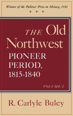 The Old Northwest Pioneer Period, 1815 - 1840.