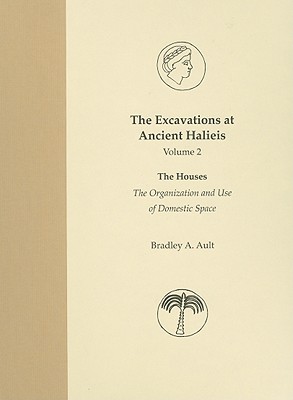 The Excavations at Ancient Halieis, Vol. 1: The Houses: The Organization and Use of Domestic Space (Vol. 2)