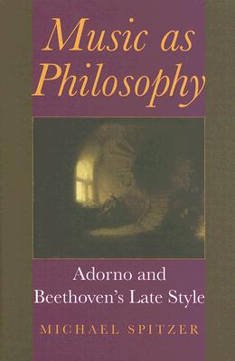 Music as Philosophy: Adorno and Beethoven's Late Style (Musical Meaning and Interpretation)